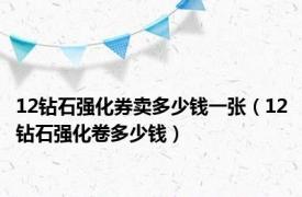 12钻石强化券卖多少钱一张（12钻石强化卷多少钱）