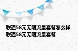 联通58元无限流量套餐怎么样 联通58元无限流量套餐 