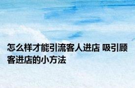 怎么样才能引流客人进店 吸引顾客进店的小方法 