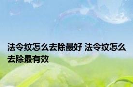 法令纹怎么去除最好 法令纹怎么去除最有效 