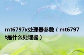 mt6797x处理器参数（mt6797t是什么处理器）