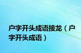 户字开头成语接龙（户字开头成语）