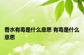 香水有毒是什么意思 有毒是什么意思 