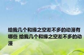 给我几个和缘之空差不多的动漫有哪些 给我几个和缘之空差不多的动漫