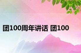 团100周年讲话 团100 