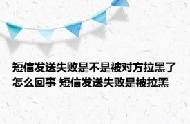 短信发送失败是不是被对方拉黑了怎么回事 短信发送失败是被拉黑 