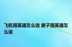 飞机用英语怎么说 房子用英语怎么说 