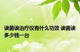 诶茵诶治疗仪有什么功效 诶茵诶多少钱一台 