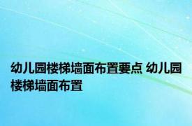 幼儿园楼梯墙面布置要点 幼儿园楼梯墙面布置 