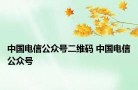 中国电信公众号二维码 中国电信公众号 