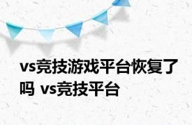 vs竞技游戏平台恢复了吗 vs竞技平台 