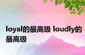 loyal的最高级 loudly的最高级 