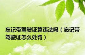 忘记带驾驶证算违法吗（忘记带驾驶证怎么处罚）