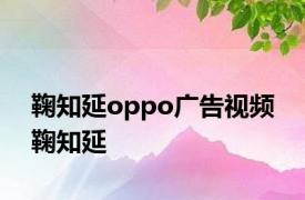 鞠知延oppo广告视频 鞠知延 