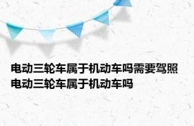 电动三轮车属于机动车吗需要驾照 电动三轮车属于机动车吗 