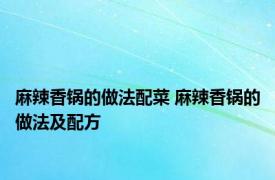 麻辣香锅的做法配菜 麻辣香锅的做法及配方 