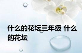 什么的花坛三年级 什么的花坛 