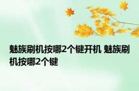 魅族刷机按哪2个键开机 魅族刷机按哪2个键 