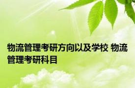 物流管理考研方向以及学校 物流管理考研科目 