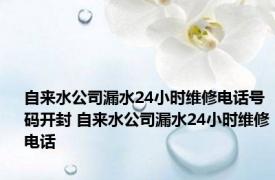 自来水公司漏水24小时维修电话号码开封 自来水公司漏水24小时维修电话