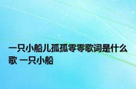 一只小船儿孤孤零零歌词是什么歌 一只小船 