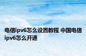 电信ipv6怎么设置教程 中国电信ipv6怎么开通 