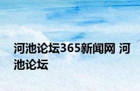 河池论坛365新闻网 河池论坛 