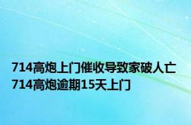 714高炮上门催收导致家破人亡 714高炮逾期15天上门 