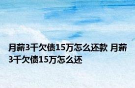 月薪3千欠债15万怎么还款 月薪3千欠债15万怎么还 