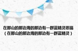 在那山的那边海的那边有一群蓝精灵恶搞（在那山的那边海的那边有一群蓝精灵）