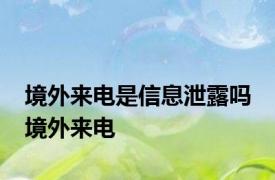 境外来电是信息泄露吗 境外来电 