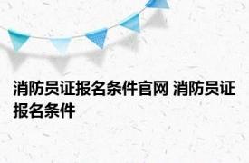 消防员证报名条件官网 消防员证报名条件 