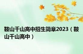 鞍山千山高中招生简章2023（鞍山千山高中）