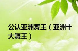 公认亚洲舞王（亚洲十大舞王）