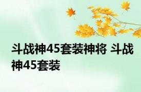 斗战神45套装神将 斗战神45套装 