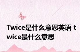 Twice是什么意思英语 twice是什么意思 