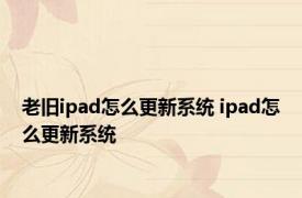 老旧ipad怎么更新系统 ipad怎么更新系统 