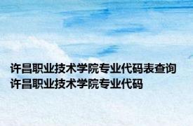 许昌职业技术学院专业代码表查询 许昌职业技术学院专业代码 