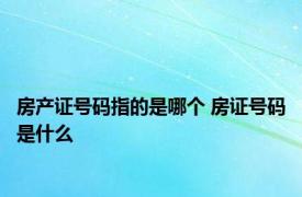 房产证号码指的是哪个 房证号码是什么