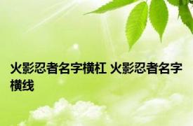 火影忍者名字横杠 火影忍者名字横线 