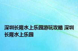 深圳长隆水上乐园游玩攻略 深圳长隆水上乐园 