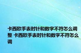 卡西欧手表时针和数字不符怎么调整 卡西欧手表时针和数字不符怎么调