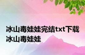 冰山毒娃娃完结txt下载 冰山毒娃娃 