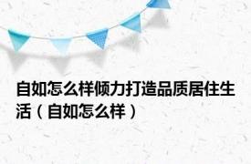 自如怎么样倾力打造品质居住生活（自如怎么样）