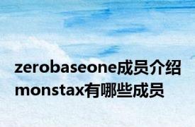 zerobaseone成员介绍 monstax有哪些成员