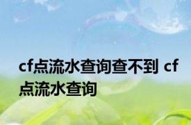 cf点流水查询查不到 cf点流水查询 