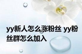 yy新人怎么涨粉丝 yy粉丝群怎么加入