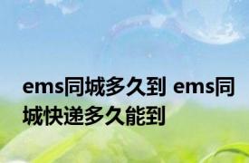 ems同城多久到 ems同城快递多久能到 