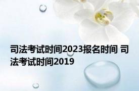 司法考试时间2023报名时间 司法考试时间2019 