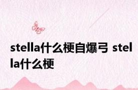 stella什么梗自爆弓 stella什么梗